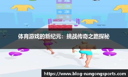 体育游戏的新纪元：挑战传奇之路探秘