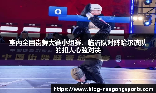 室内全国街舞大赛小组赛：临沂队对阵哈尔滨队的扣人心弦对决